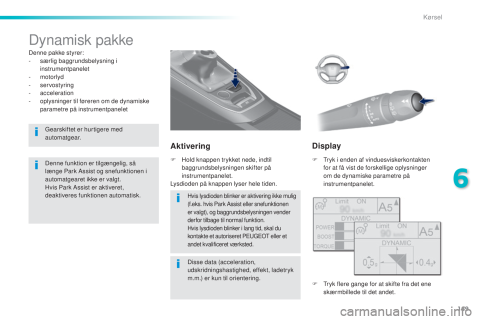 Peugeot 308 2016 Instruktionsbog (in Danish) 169
308_da_Chap06_conduite_ed02-2015
Dynamisk pakke
Denne pakke styrer:
- s ærlig baggrundsbelysning i
instrumentpanelet
-
motorlyd
-
servostyring
-
acceleration
-
o
plysninger til føre Peugeot 308 2016 Instruktionsbog (in Danish) 169
308_da_Chap06_conduite_ed02-2015
Dynamisk pakke
Denne pakke styrer:
- s ærlig baggrundsbelysning i
instrumentpanelet
-
motorlyd
-
servostyring
-
acceleration
-
o
plysninger til føre