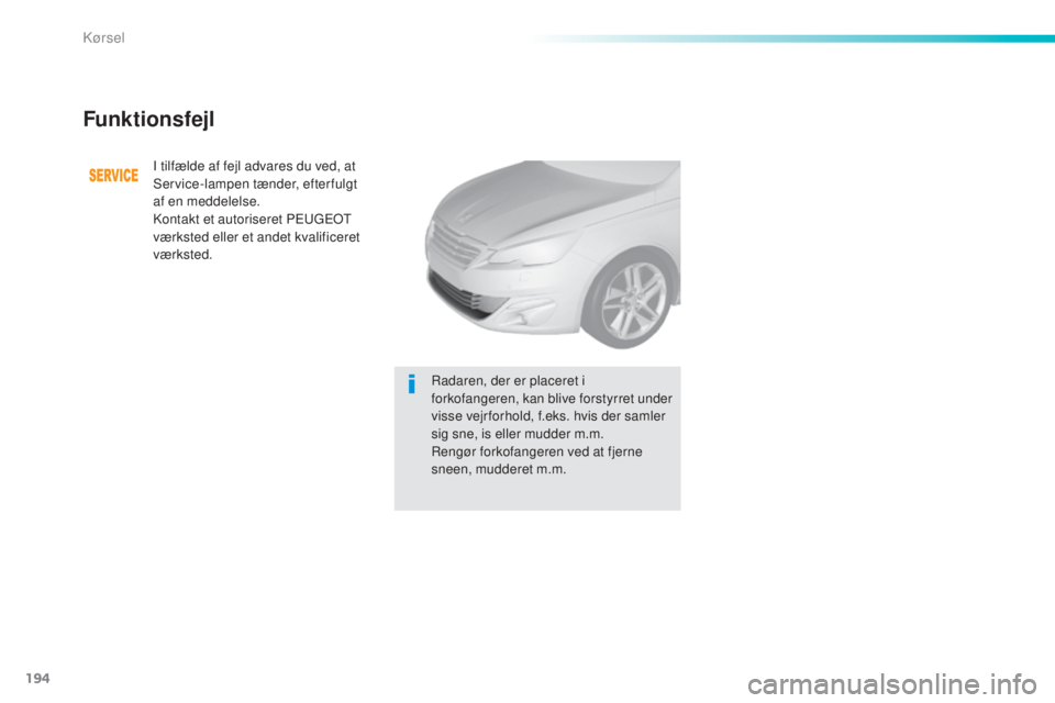 Peugeot 308 2016  Instruktionsbog (in Danish) 194
308_da_Chap06_conduite_ed02-2015
Funktionsfejl
I tilfælde af fejl advares du ved, at 
Service-lampen tænder, efterfulgt 
af en meddelelse.
Kontakt et autoriseret P
e
ugeot  
værksted eller et a