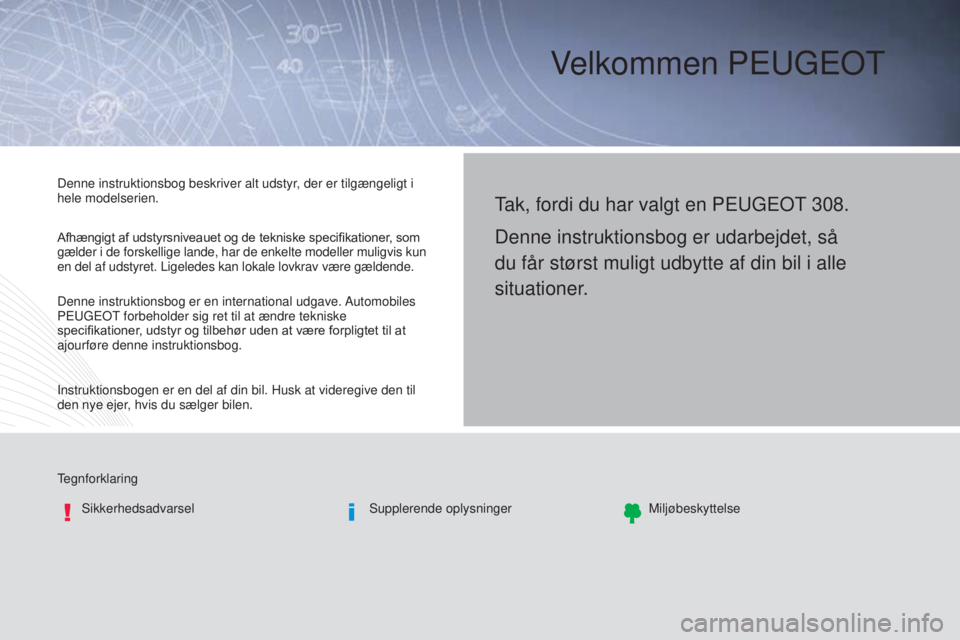 Peugeot 308 2016  Instruktionsbog (in Danish) Velkommen Peugeot
tegnforklaringSikkerhedsadvarsel Supplerende oplysningerMiljøbeskyttelse
tak, fordi du har valgt en Peugeot 308.
Denne instruktionsbog er udarbejdet, så 
du får størst muligt udb