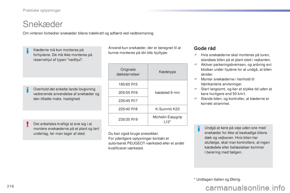 Peugeot 308 2016  Instruktionsbog (in Danish) 216
308_da_Chap07_info-pratiques_ed02-2015
Snekæder
om vinteren forbedrer snekæder bilens trækkraft og adfærd ved nedbremsning.Kæderne må kun monteres på 
forhjulene. De må ikke monteres på 
