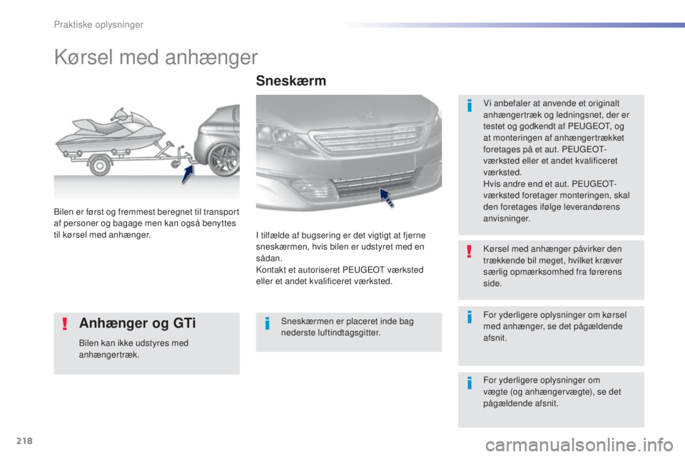 Peugeot 308 2016  Instruktionsbog (in Danish) 218
308_da_Chap07_info-pratiques_ed02-2015
Kørsel med anhænger
Vi anbefaler at anvende et originalt 
anhængertræk og ledningsnet, der er 
testet og godkendt af P
e
ugeot
, o
 g 
at monteringen af 