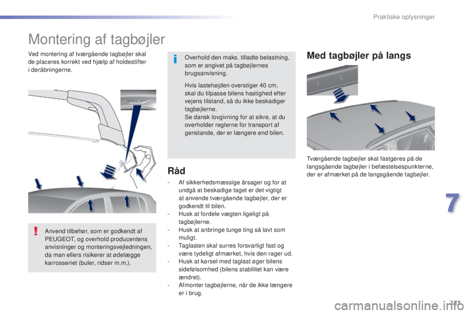 Peugeot 308 2016  Instruktionsbog (in Danish) 223
308_da_Chap07_info-pratiques_ed02-2015
Montering af tagbøjler
overhold den maks. tilladte belastning, 
som er angivet på tagbøjlernes 
brugsanvisning.
Ved montering af tværgående tagbøjler s