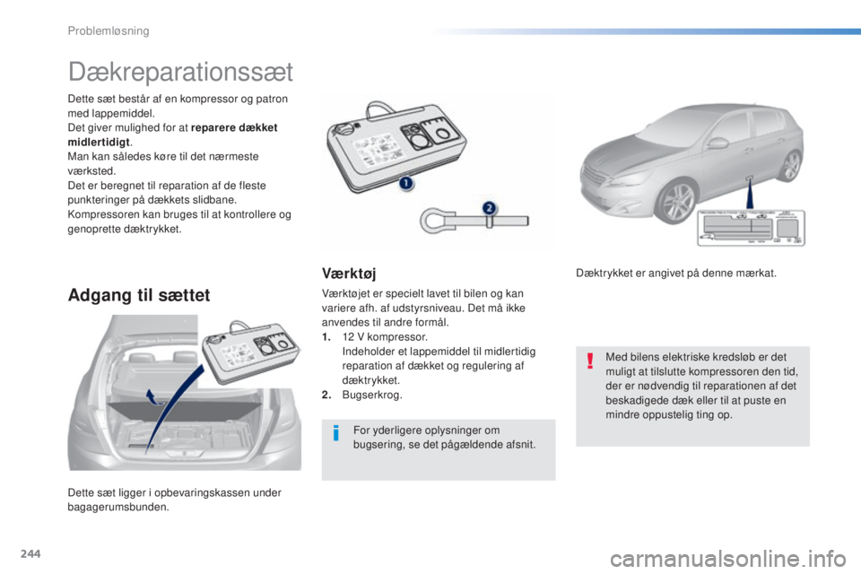 Peugeot 308 2016 Instruktionsbog (in Danish) 244
308_da_Chap08_en-cas-de-panne_ed02-2015
Dette sæt ligger i opbevaringskassen under
bagagerumsbunden. Dette sæt består af en kompressor og patron
med lappemiddel.
Det giver mulighed for at rep Peugeot 308 2016 Instruktionsbog (in Danish) 244
308_da_Chap08_en-cas-de-panne_ed02-2015
Dette sæt ligger i opbevaringskassen under
bagagerumsbunden. Dette sæt består af en kompressor og patron
med lappemiddel.
Det giver mulighed for at rep