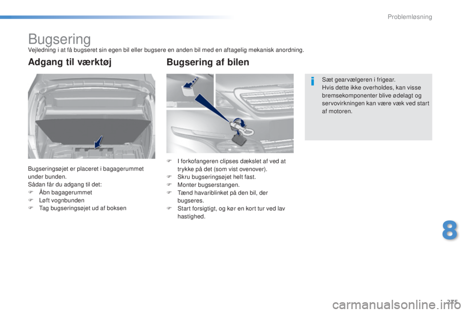 Peugeot 308 2016 Instruktionsbog (in Danish) 275
308_da_Chap08_en-cas-de-panne_ed02-2015
BugseringVejledning i at få bugseret sin egen bil eller bugsere en anden bil med en aftagelig mekanisk anordning.
Adgang til værktøj
Bugseringsøjet er p Peugeot 308 2016 Instruktionsbog (in Danish) 275
308_da_Chap08_en-cas-de-panne_ed02-2015
BugseringVejledning i at få bugseret sin egen bil eller bugsere en anden bil med en aftagelig mekanisk anordning.
Adgang til værktøj
Bugseringsøjet er p