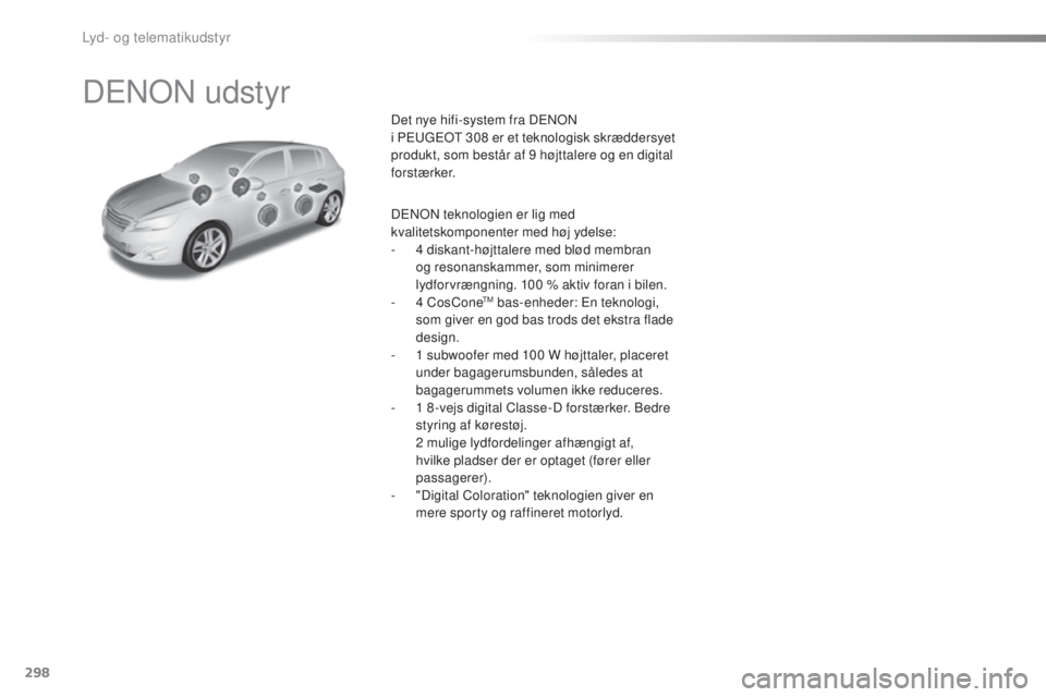 Peugeot 308 2016 Instruktionsbog (in Danish) 298
308_da_Chap10b_DeNoN_ed02-2015
DeNoN udstyr
Det nye hifi-system fra DeNoN
i Pe ugeot 308 er et teknologisk skræddersyet
produkt, som består af 9 højttalere og en digital
forstærker.
D
eN Peugeot 308 2016 Instruktionsbog (in Danish) 298
308_da_Chap10b_DeNoN_ed02-2015
DeNoN udstyr
Det nye hifi-system fra DeNoN
i Pe ugeot 308 er et teknologisk skræddersyet
produkt, som består af 9 højttalere og en digital
forstærker.
D
eN