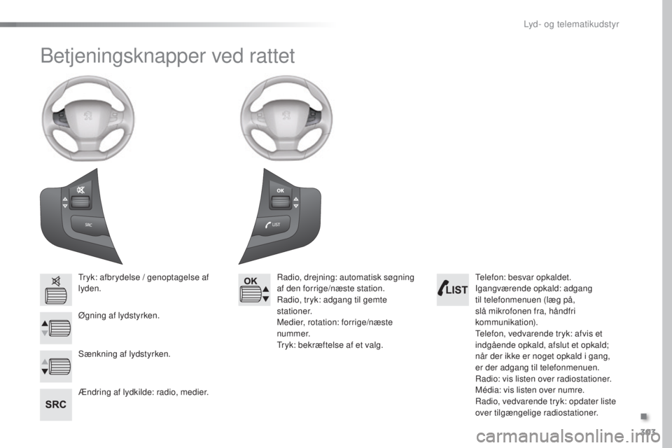 Peugeot 308 2016  Instruktionsbog (in Danish) 303
308_da_Chap10c_SMegplus_ed02-2015
Betjeningsknapper ved rattet
tryk: afbrydelse / genoptagelse af 
lyden.
Øgning af lydstyrken.
Ændring af lydkilde: radio, medier.Radio, drejning: automatisk sø