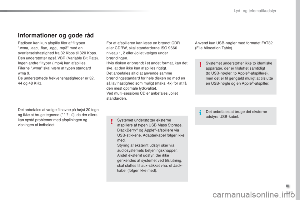 Peugeot 308 2016  Instruktionsbog (in Danish) 317
308_da_Chap10c_SMegplus_ed02-2015
Radioen kan kun afspille filer af filtypen 
".wma, .aac, .flac, .ogg, .mp3" med en 
over førselshastighed fra 32 Kbps til 320 Kbps.
Den understøtter ogs