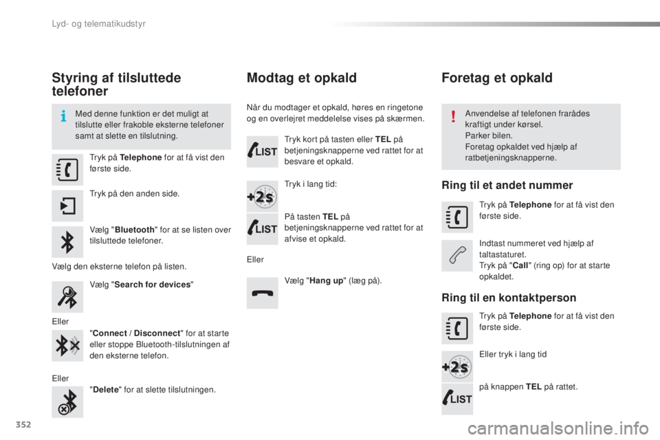 Peugeot 308 2016 Instruktionsbog (in Danish) 352
308_da_Chap10c_SMegplus_ed02-2015
Styring af tilsluttede
telefoner
Med denne funktion er det muligt at
tilslutte eller frakoble eksterne telefoner
samt at slette en tilslutning.Anvendelse af te Peugeot 308 2016 Instruktionsbog (in Danish) 352
308_da_Chap10c_SMegplus_ed02-2015
Styring af tilsluttede
telefoner
Med denne funktion er det muligt at
tilslutte eller frakoble eksterne telefoner
samt at slette en tilslutning.Anvendelse af te