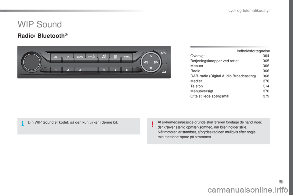 Peugeot 308 2016 Instruktionsbog (in Danish) 363
308_da_Chap10d_RD45_ed02-2015
WIP Sound
Radio/ Bluetooth®
Indholdsfortegnelseove
rsigt 364
Betjeningsknapper ved rattet
3
65
Menuer
366
Radio
3
66
DAB-radio (Digital Audio Broadcasting)
Peugeot 308 2016 Instruktionsbog (in Danish) 363
308_da_Chap10d_RD45_ed02-2015
WIP Sound
Radio/ Bluetooth®
Indholdsfortegnelseove
rsigt 364
Betjeningsknapper ved rattet
3
65
Menuer
366
Radio
3
66
DAB-radio (Digital Audio Broadcasting)
