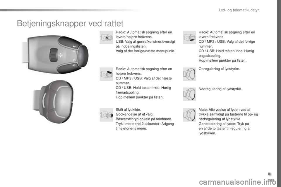 Peugeot 308 2016 Instruktionsbog (in Danish) 365
308_da_Chap10d_RD45_ed02-2015
Betjeningsknapper ved rattet
Radio: Automatisk søgning efter en
lavere/højere frekvens.
uS
B: Valg af genre/kunstner/oversigt
på inddelingslisten.
Valg af det fo Peugeot 308 2016 Instruktionsbog (in Danish) 365
308_da_Chap10d_RD45_ed02-2015
Betjeningsknapper ved rattet
Radio: Automatisk søgning efter en
lavere/højere frekvens.
uS
B: Valg af genre/kunstner/oversigt
på inddelingslisten.
Valg af det fo