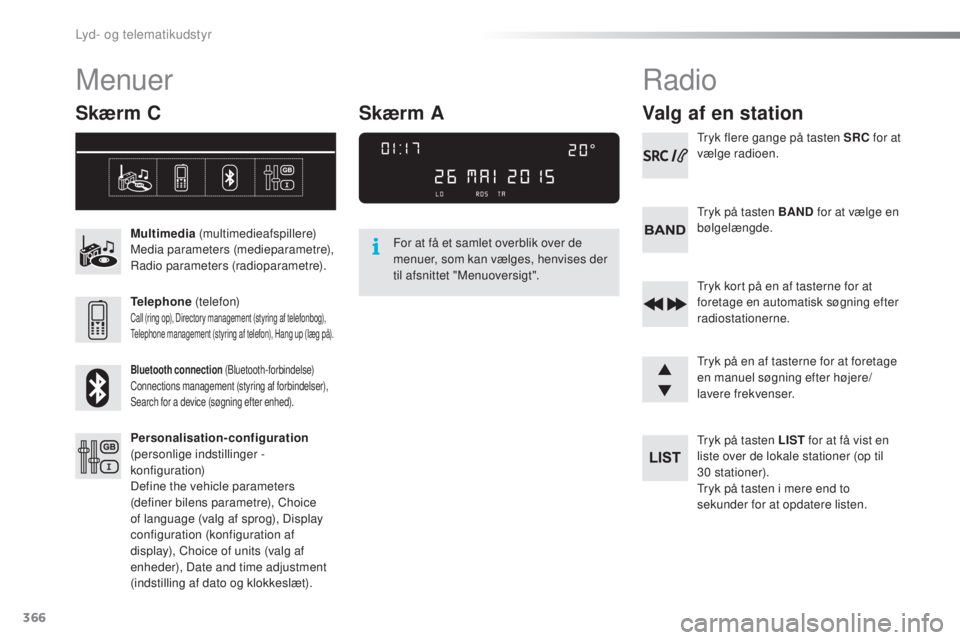Peugeot 308 2016  Instruktionsbog (in Danish) 366
308_da_Chap10d_RD45_ed02-2015
Menuer
Skærm C
Multimedia (multimedieafspillere)
Media parameters (medieparametre), 
Radio parameters (radioparametre).
Telephone  (telefon)
Call (ring op), Director Peugeot 308 2016  Instruktionsbog (in Danish) 366
308_da_Chap10d_RD45_ed02-2015
Menuer
Skærm C
Multimedia (multimedieafspillere)
Media parameters (medieparametre), 
Radio parameters (radioparametre).
Telephone  (telefon)
Call (ring op), Director