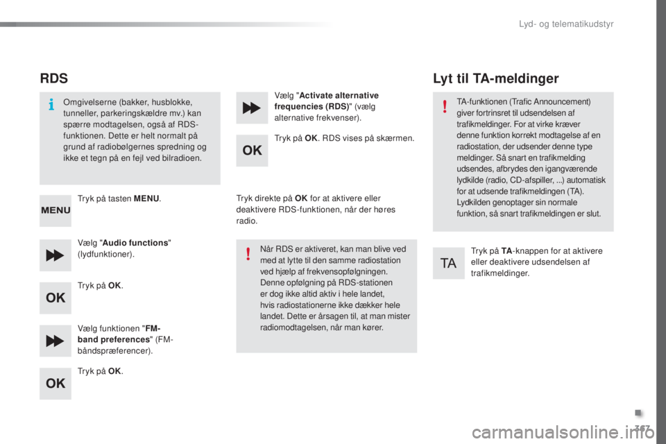 Peugeot 308 2016  Instruktionsbog (in Danish) 367
308_da_Chap10d_RD45_ed02-2015
RDS
omgivelserne (bakker, husblokke, 
tunneller, parkeringskældre mv.) kan 
spærre modtagelsen, også af RDS-
funktionen. Dette er helt normalt på 
grund af radiob Peugeot 308 2016  Instruktionsbog (in Danish) 367
308_da_Chap10d_RD45_ed02-2015
RDS
omgivelserne (bakker, husblokke, 
tunneller, parkeringskældre mv.) kan 
spærre modtagelsen, også af RDS-
funktionen. Dette er helt normalt på 
grund af radiob