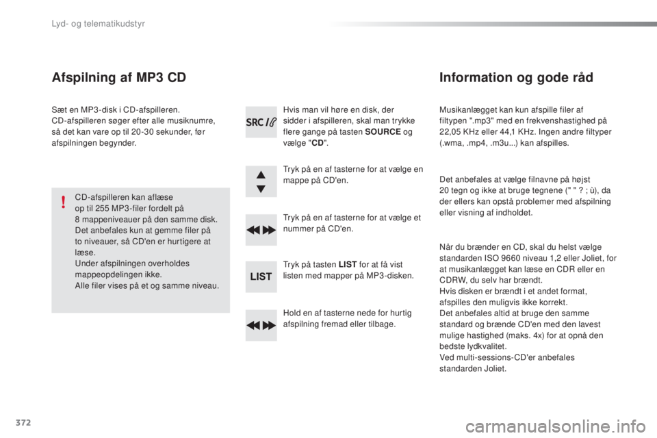 Peugeot 308 2016 Instruktionsbog (in Danish) 372
308_da_Chap10d_RD45_ed02-2015
Musikanlægget kan kun afspille filer af
filtypen ".mp3" med en frekvenshastighed på
22,05 KHz eller 44,1 KHz. Ingen andre filtyper
(.wma, .mp4, .m3u...) Peugeot 308 2016 Instruktionsbog (in Danish) 372
308_da_Chap10d_RD45_ed02-2015
Musikanlægget kan kun afspille filer af
filtypen ".mp3" med en frekvenshastighed på
22,05 KHz eller 44,1 KHz. Ingen andre filtyper
(.wma, .mp4, .m3u...)