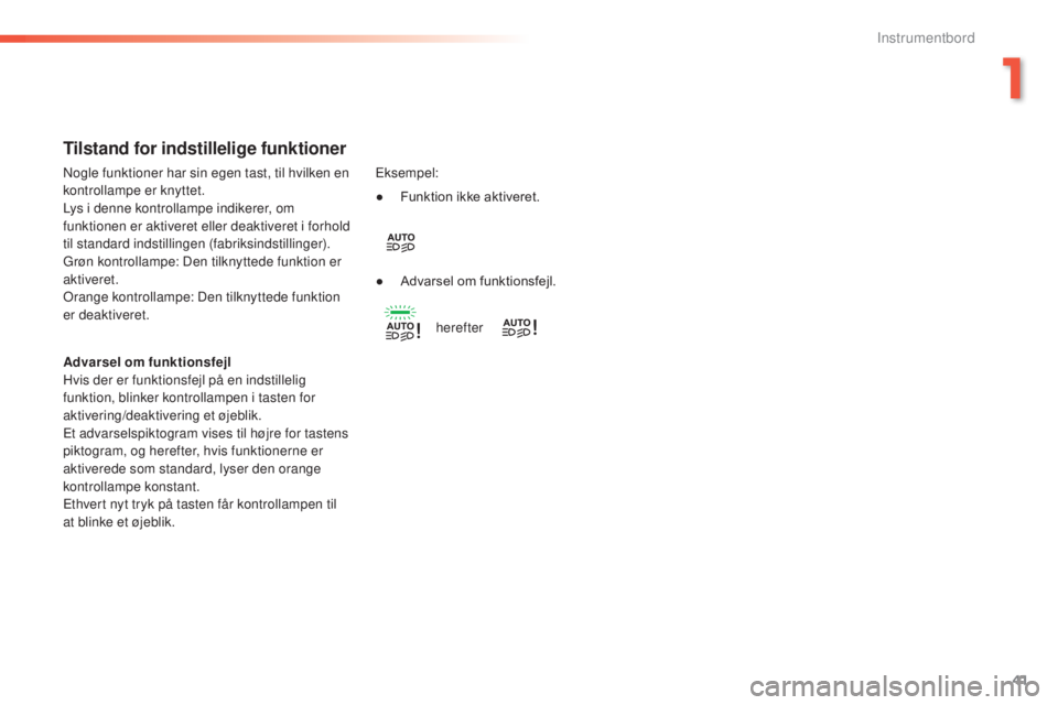 Peugeot 308 2016 Instruktionsbog (in Danish) 41
308_da_Chap01_instruments-de-bord_ed02-2015
Tilstand for indstillelige funktioner
Advarsel om funktionsfejl
Hvis der er funktionsfejl på en indstillelig
funktion, blinker kontrollampen i tasten f Peugeot 308 2016 Instruktionsbog (in Danish) 41
308_da_Chap01_instruments-de-bord_ed02-2015
Tilstand for indstillelige funktioner
Advarsel om funktionsfejl
Hvis der er funktionsfejl på en indstillelig
funktion, blinker kontrollampen i tasten f