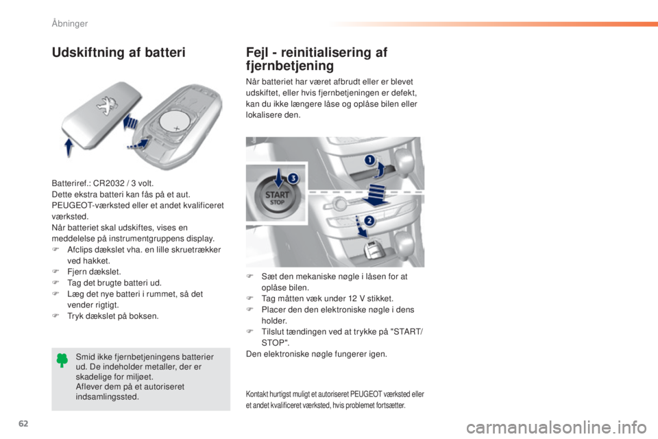 Peugeot 308 2016  Instruktionsbog (in Danish) 62
308_da_Chap02_ouvertures_ed02-2015
Udskiftning af batteri
Batteriref.: CR2032 / 3 volt.
D ette ekstra batteri kan fås på et aut. 
P
e

ugeot
-
 værksted eller et andet kvalificeret 
værksted.
N