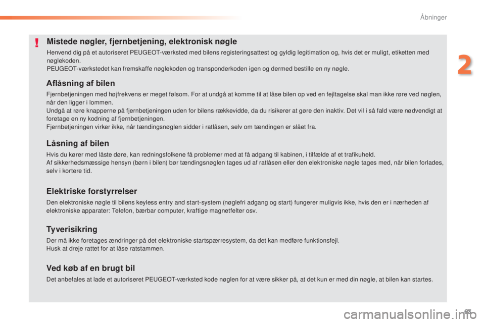 Peugeot 308 2016  Instruktionsbog (in Danish) 63
308_da_Chap02_ouvertures_ed02-2015
Mistede nøgler, fjernbetjening, elektronisk nøgle
Henvend dig på et autoriseret Peugeot- værksted med bilens registeringsattest og gyldig legitimation og, hvi