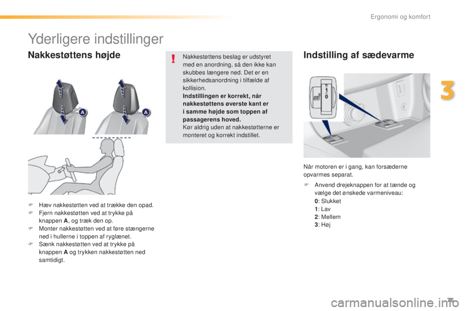 Peugeot 308 2016  Instruktionsbog (in Danish) 75
308_da_Chap03_ergonomie-et-confort_ed02-2015
Indstilling af sædevarme
 0: Slukket 1:
 Lav
 2: M

ellem
 3: H

øj
F
 
A
 nvend drejeknappen for at tænde og 
vælge det ønskede varmeniveau:
Når 