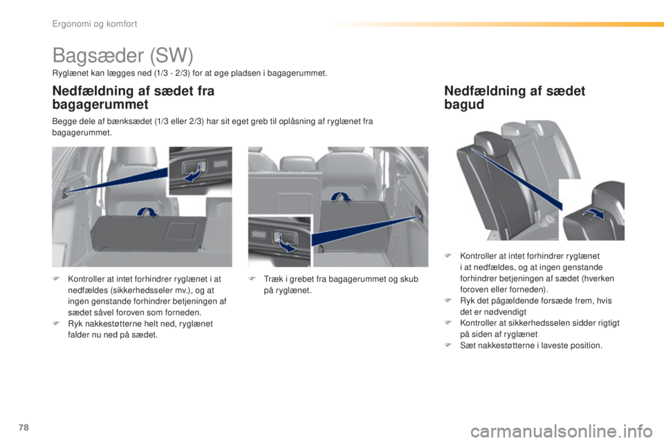 Peugeot 308 2016  Instruktionsbog (in Danish) 78
308_da_Chap03_ergonomie-et-confort_ed02-2015
Bagsæder (SW)
Ryglænet kan lægges ned (1/3 - 2/3) for at øge pladsen i bagagerummet.
Begge dele af bænksædet (1/3 eller 2/3) har sit eget greb til
