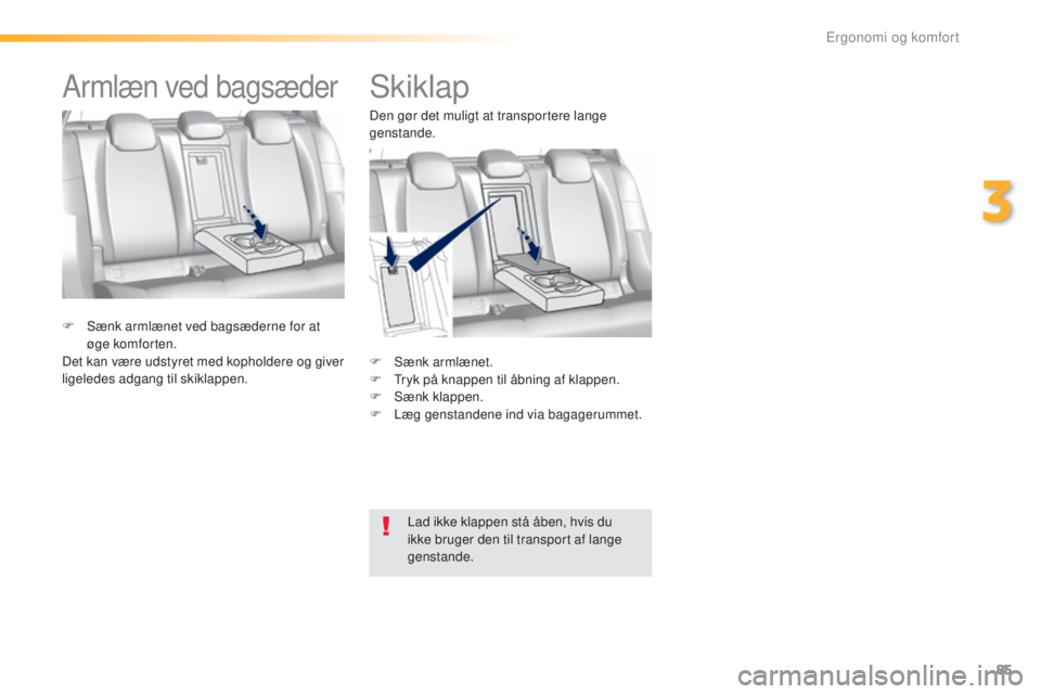 Peugeot 308 2016  Instruktionsbog (in Danish) 85
308_da_Chap03_ergonomie-et-confort_ed02-2015
Skiklap
F Sænk armlænet.
F  tr yk på knappen til åbning af klappen.
F
 
S
 ænk klappen.
F
 
L
 æg genstandene ind via bagagerummet.
F
 
S

ænk ar