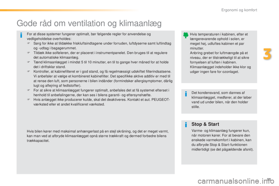 Peugeot 308 2016  Instruktionsbog (in Danish) 91
308_da_Chap03_ergonomie-et-confort_ed02-2015
For at disse systemer fungerer optimalt, bør følgende regler for anvendelse og 
vedligeholdelse overholdes:
F 
S
 ørg for ikke at tildække friskluft