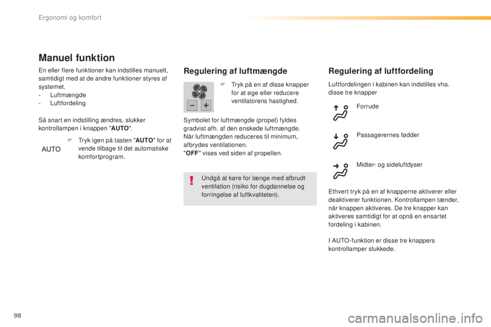 Peugeot 308 2016  Instruktionsbog (in Danish) 98
308_da_Chap03_ergonomie-et-confort_ed02-2015
Luftfordelingen i kabinen kan indstilles vha. 
disse tre knapper
Regulering af luftmængde
undgå at køre for længe med afbrudt 
ventilation (risiko f