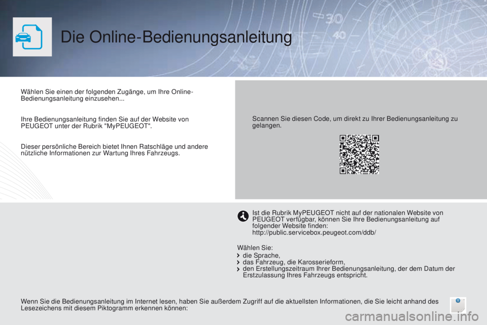 Peugeot 308 2016 Betriebsanleitung (in German) Die Online-Bedienungsanleitung
Wählen Sie einen der folgenden Zugänge, um Ihre Online-
Bedienungsanleitung einzusehen...
Wenn Sie die Bedienungsanleitung im Internet lesen, haben Sie außerdem Zugri Peugeot 308 2016 Betriebsanleitung (in German) Die Online-Bedienungsanleitung
Wählen Sie einen der folgenden Zugänge, um Ihre Online-
Bedienungsanleitung einzusehen...
Wenn Sie die Bedienungsanleitung im Internet lesen, haben Sie außerdem Zugri