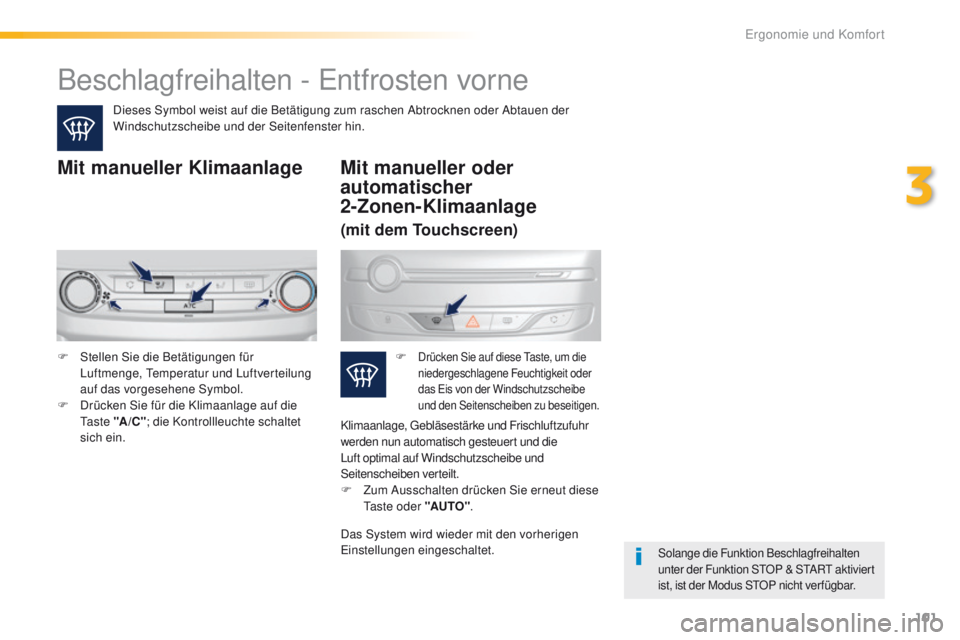 Peugeot 308 2016 Betriebsanleitung (in German) 101
308_de_Chap03_ergonomie-et-confort_ed02-2015
Beschlagfreihalten - entfrosten vorne
Dieses Symbol weist auf die Betätigung zum raschen Abtrocknen oder Abtauen der
Windschutzscheibe und der Seiten Peugeot 308 2016 Betriebsanleitung (in German) 101
308_de_Chap03_ergonomie-et-confort_ed02-2015
Beschlagfreihalten - entfrosten vorne
Dieses Symbol weist auf die Betätigung zum raschen Abtrocknen oder Abtauen der
Windschutzscheibe und der Seiten