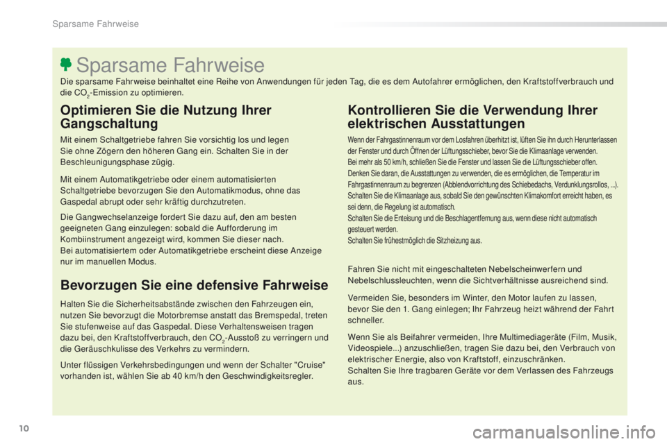 Peugeot 308 2016 Betriebsanleitung (in German) 10
308_de_Chap00c_eco-conduite_ed02-2015
Optimieren Sie die Nutzung Ihrer
Gangschaltung
Mit einem Schaltgetriebe fahren Sie vorsichtig los und legen
Sie ohne Zögern den höheren ga ng ein. Schalten Peugeot 308 2016 Betriebsanleitung (in German) 10
308_de_Chap00c_eco-conduite_ed02-2015
Optimieren Sie die Nutzung Ihrer
Gangschaltung
Mit einem Schaltgetriebe fahren Sie vorsichtig los und legen
Sie ohne Zögern den höheren ga ng ein. Schalten