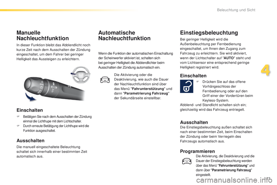 Peugeot 308 2016 Betriebsanleitung (in German) 113
308_de_Chap04_eclairage-et-visibilite_ed02-2015
In dieser Funktion bleibt das Abblendlicht noch
kurze Zeit nach dem Ausschalten der Zündung
eingeschaltet, um dem Fahrer bei geringer
Helligkeit Peugeot 308 2016 Betriebsanleitung (in German) 113
308_de_Chap04_eclairage-et-visibilite_ed02-2015
In dieser Funktion bleibt das Abblendlicht noch
kurze Zeit nach dem Ausschalten der Zündung
eingeschaltet, um dem Fahrer bei geringer
Helligkeit
