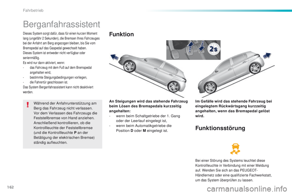 Peugeot 308 2016 Betriebsanleitung (in German) 162
308_de_Chap06_conduite_ed02-2015
Berganfahrassistent
Dieses System sorgt dafür, dass für einen kurzen Moment
lang (ungefähr 2 Sekunden), die Bremsen Ihres Fahrzeuges
bei der Anfahrt am Berg Peugeot 308 2016 Betriebsanleitung (in German) 162
308_de_Chap06_conduite_ed02-2015
Berganfahrassistent
Dieses System sorgt dafür, dass für einen kurzen Moment
lang (ungefähr 2 Sekunden), die Bremsen Ihres Fahrzeuges
bei der Anfahrt am Berg