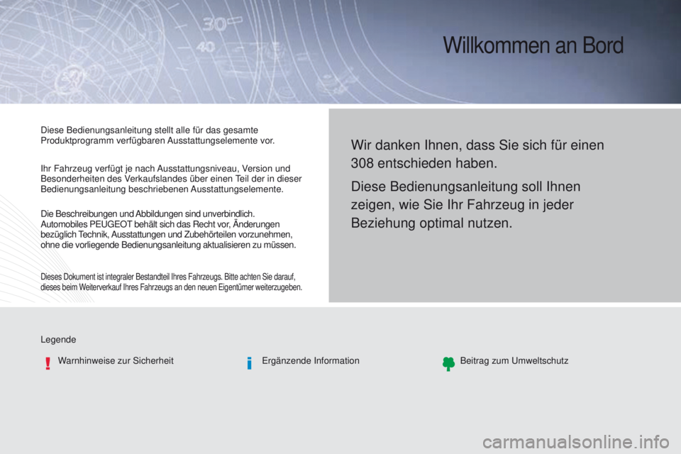 Peugeot 308 2016  Betriebsanleitung (in German) Willkommen an Bord
LegendeWarnhinweise zur Sicherheit
e
 rgänzende InformationBeitrag zum 
u mweltschutz
Wir danken Ihnen, dass Sie sich für einen 
308  entschieden haben.
Diese Bedienungsanleitung 