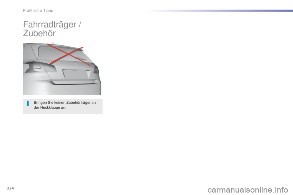 Peugeot 308 2016  Betriebsanleitung (in German) 224
308_de_Chap07_info-pratiques_ed02-2015
Bringen Sie keinen Zubehörträger an 
der Heckklappe an.
Fahrradträger / 
Zubehör 
Praktische tipps  
