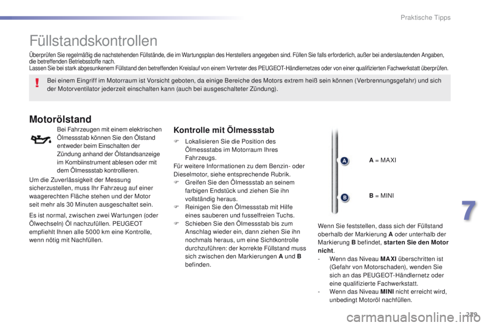 Peugeot 308 2016 Betriebsanleitung (in German) 229
308_de_Chap07_info-pratiques_ed02-2015
Füllstandskontrollen
Bei einem eingriff im Motorraum ist Vorsicht geboten, da einige Bereiche des Motors extrem heiß sein können (Verbrennungsgefahr) und Peugeot 308 2016 Betriebsanleitung (in German) 229
308_de_Chap07_info-pratiques_ed02-2015
Füllstandskontrollen
Bei einem eingriff im Motorraum ist Vorsicht geboten, da einige Bereiche des Motors extrem heiß sein können (Verbrennungsgefahr) und