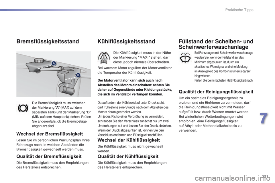 Peugeot 308 2016 Betriebsanleitung (in German) 231
308_de_Chap07_info-pratiques_ed02-2015
Die Bremsflüssigkeit muss zwischen
der Markierung "A" (MA X auf dem
separaten
t
a
nk) und der Markierung
"B "
(MIN auf dem Haupttank Peugeot 308 2016 Betriebsanleitung (in German) 231
308_de_Chap07_info-pratiques_ed02-2015
Die Bremsflüssigkeit muss zwischen
der Markierung "A" (MA X auf dem
separaten
t
a
nk) und der Markierung
"B "
(MIN auf dem Haupttank