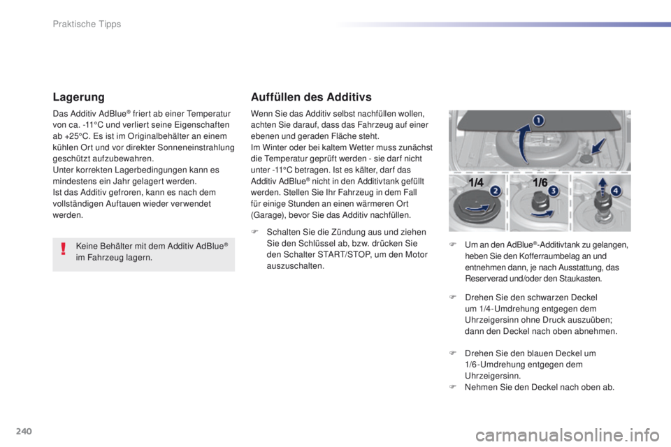 Peugeot 308 2016 Betriebsanleitung (in German) 240
308_de_Chap07_info-pratiques_ed02-2015
Lagerung
Keine Behälter mit dem Additiv AdBlue®
im Fahrzeug lagern.
Das Additiv AdBlue
® friert ab einer tem
peratur
von ca. -11°C und verliert seine Peugeot 308 2016 Betriebsanleitung (in German) 240
308_de_Chap07_info-pratiques_ed02-2015
Lagerung
Keine Behälter mit dem Additiv AdBlue®
im Fahrzeug lagern.
Das Additiv AdBlue
® friert ab einer tem
peratur
von ca. -11°C und verliert seine