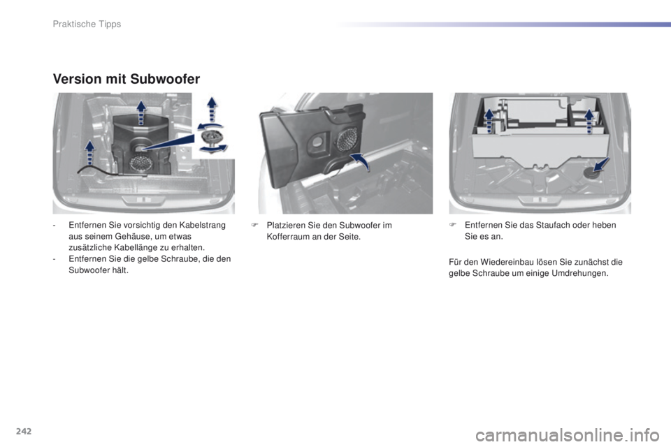 Peugeot 308 2016 Betriebsanleitung (in German) 242
308_de_Chap07_info-pratiques_ed02-2015
Version mit Subwoofer
- entfernen Sie vorsichtig den Kabelstrang aus seinem ge häuse, um etwas
zusätzliche Kabellänge zu erhalten.
-
e
n
tfernen Sie Peugeot 308 2016 Betriebsanleitung (in German) 242
308_de_Chap07_info-pratiques_ed02-2015
Version mit Subwoofer
- entfernen Sie vorsichtig den Kabelstrang aus seinem ge häuse, um etwas
zusätzliche Kabellänge zu erhalten.
-
e
n
tfernen Sie