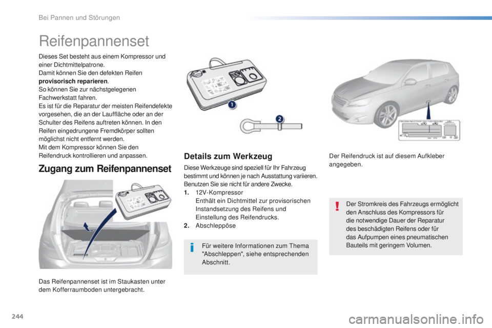 Peugeot 308 2016 Betriebsanleitung (in German) 244
308_de_Chap08_en-cas-de-panne_ed02-2015
Das Reifenpannenset ist im Staukasten unter
dem Kofferraumboden untergebracht. Dieses Set besteht aus einem Kompressor und
einer Dichtmittelpatrone.
Damit Peugeot 308 2016 Betriebsanleitung (in German) 244
308_de_Chap08_en-cas-de-panne_ed02-2015
Das Reifenpannenset ist im Staukasten unter
dem Kofferraumboden untergebracht. Dieses Set besteht aus einem Kompressor und
einer Dichtmittelpatrone.
Damit
