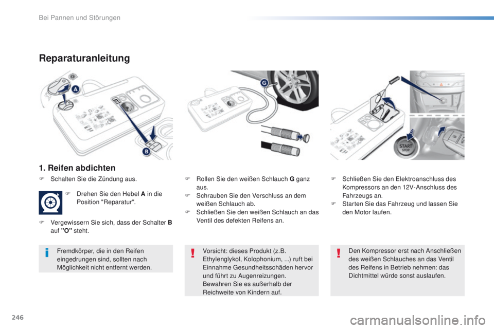 Peugeot 308 2016 Betriebsanleitung (in German) 246
308_de_Chap08_en-cas-de-panne_ed02-2015
Reparaturanleitung
1. Reifen abdichten
F Rollen Sie den weißen Schlauch G ganz
aus.
F
S
chrauben Sie den Verschluss an dem
weißen Schlauch ab.
F
S
Peugeot 308 2016 Betriebsanleitung (in German) 246
308_de_Chap08_en-cas-de-panne_ed02-2015
Reparaturanleitung
1. Reifen abdichten
F Rollen Sie den weißen Schlauch G ganz
aus.
F
S
chrauben Sie den Verschluss an dem
weißen Schlauch ab.
F
S