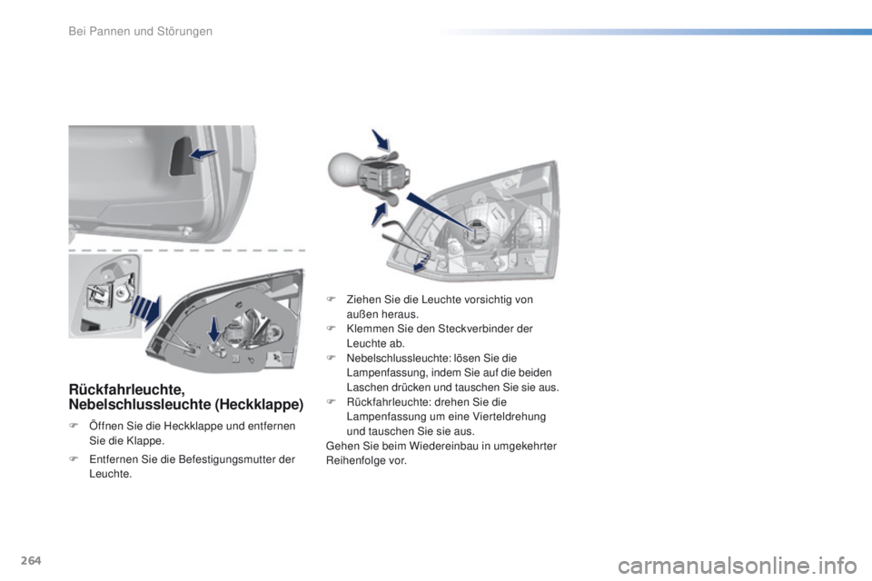 Peugeot 308 2016 Betriebsanleitung (in German) 264
308_de_Chap08_en-cas-de-panne_ed02-2015
Rückfahrleuchte,
Nebelschlussleuchte (Heckklappe)
F Öffnen Sie die Heckklappe und entfernen
Sie die Klappe. F
Z
iehen Sie die Leuchte vorsichtig von Peugeot 308 2016 Betriebsanleitung (in German) 264
308_de_Chap08_en-cas-de-panne_ed02-2015
Rückfahrleuchte,
Nebelschlussleuchte (Heckklappe)
F Öffnen Sie die Heckklappe und entfernen
Sie die Klappe. F
Z
iehen Sie die Leuchte vorsichtig von
