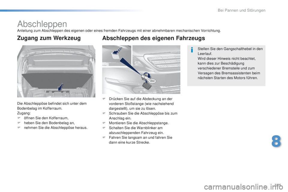 Peugeot 308 2016 Betriebsanleitung (in German) 275
308_de_Chap08_en-cas-de-panne_ed02-2015
AbschleppenAnleitung zum Abschleppen des eigenen oder eines fremden Fahrzeugs mit einer abnehmbaren mechanischen Vorrichtung.
Zugang zum Werkzeug
Die Abschl Peugeot 308 2016 Betriebsanleitung (in German) 275
308_de_Chap08_en-cas-de-panne_ed02-2015
AbschleppenAnleitung zum Abschleppen des eigenen oder eines fremden Fahrzeugs mit einer abnehmbaren mechanischen Vorrichtung.
Zugang zum Werkzeug
Die Abschl