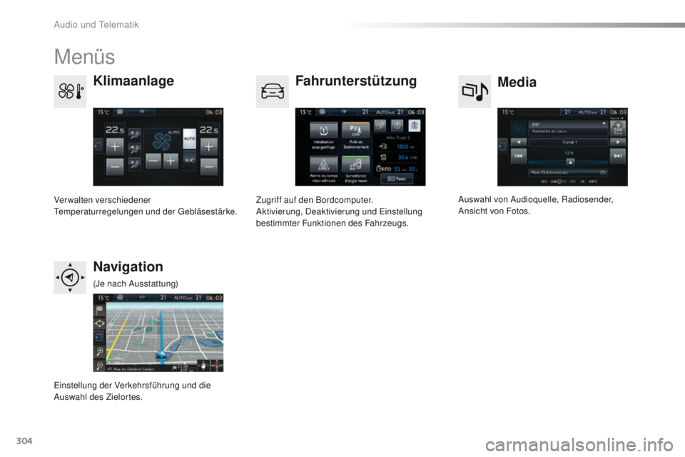 Peugeot 308 2016  Betriebsanleitung (in German) 304
308_de_Chap10c_SMegplus_ed02-2015
Menüs
Media
Klimaanlage
Fahrunterstützung
Navigation
Auswahl von Audioquelle, Radiosender, 
Ansicht von Fotos.
Verwalten verschiedener 
tem

peraturregelungen u