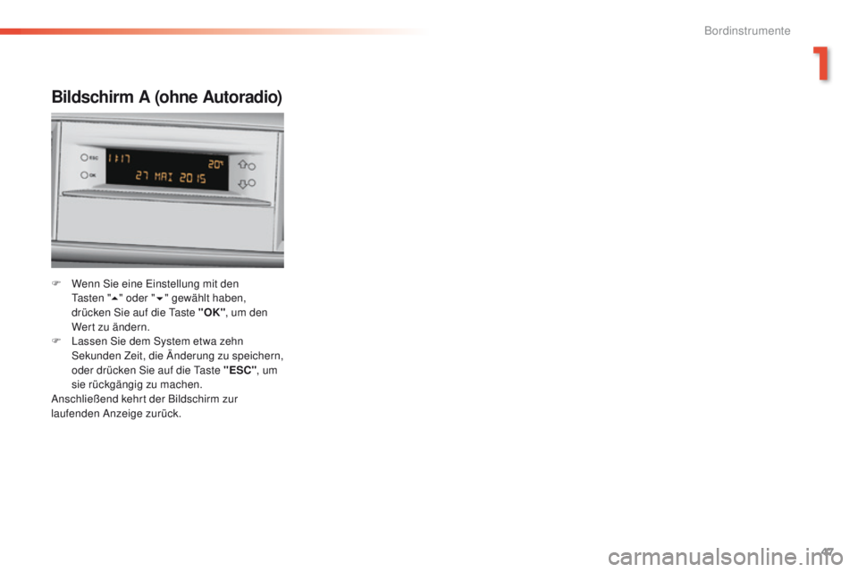 Peugeot 308 2016 Betriebsanleitung (in German) 47
308_de_Chap01_instruments-de-bord_ed02-2015
Bildschirm A (ohne Autoradio)
F Wenn Sie eine ei nstellung mit den t
a s t e n " 5" oder " 6" gewählt haben,
drücken Sie auf die
t
Peugeot 308 2016 Betriebsanleitung (in German) 47
308_de_Chap01_instruments-de-bord_ed02-2015
Bildschirm A (ohne Autoradio)
F Wenn Sie eine ei nstellung mit den t
a s t e n " 5" oder " 6" gewählt haben,
drücken Sie auf die
t