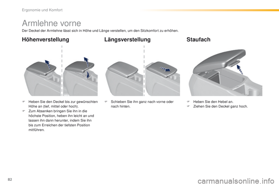 Peugeot 308 2016 Betriebsanleitung (in German) 82
308_de_Chap03_ergonomie-et-confort_ed02-2015
Armlehne vorne
Der Deckel der Armlehne lässt sich in Höhe und Länge verstellen, um den Sitzkomfort zu erhöhen.
F
H
eben Sie den Deckel bis zur gew Peugeot 308 2016 Betriebsanleitung (in German) 82
308_de_Chap03_ergonomie-et-confort_ed02-2015
Armlehne vorne
Der Deckel der Armlehne lässt sich in Höhe und Länge verstellen, um den Sitzkomfort zu erhöhen.
F
H
eben Sie den Deckel bis zur gew