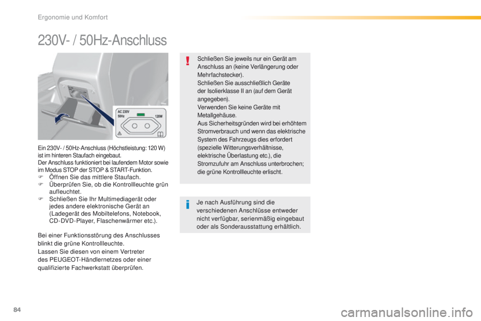 Peugeot 308 2016  Betriebsanleitung (in German) 84
308_de_Chap03_ergonomie-et-confort_ed02-2015
230V- / 50Hz-Anschluss
ein 230V- / 50Hz-Anschluss (Höchstleistung: 120  W) 
ist im hinteren Staufach eingebaut.
Der Anschluss funktioniert bei laufende