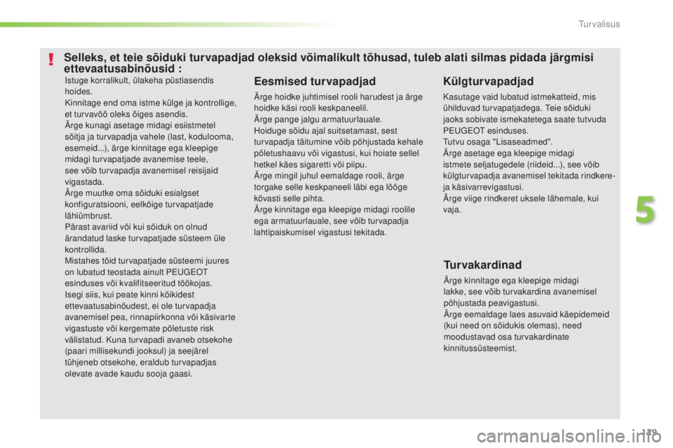 Peugeot 308 2016 Omaniku käsiraamat (in Estonian) 129
308_et_Chap05_securite_ed02-2015
Istuge korralikult, ülakeha püstiasendis
hoides.
Kinnitage end oma istme külge ja kontrollige,
et turvavöö oleks õiges asendis.
Ärge kunagi asetage midagi Peugeot 308 2016 Omaniku käsiraamat (in Estonian) 129
308_et_Chap05_securite_ed02-2015
Istuge korralikult, ülakeha püstiasendis
hoides.
Kinnitage end oma istme külge ja kontrollige,
et turvavöö oleks õiges asendis.
Ärge kunagi asetage midagi