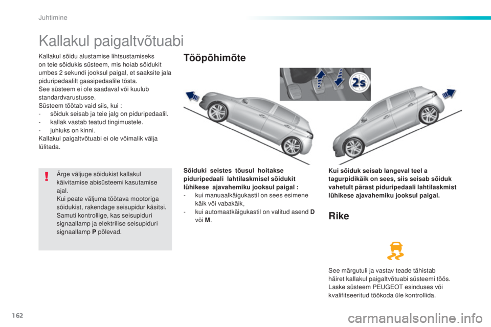 Peugeot 308 2016 Omaniku käsiraamat (in Estonian) 162
308_et_Chap06_conduite_ed02-2015
Kallakul paigaltvõtuabi
Kallakul sõidu alustamise lihtsustamiseks
on teie sõidukis süsteem, mis hoiab sõidukit
umbes 2 sekundi jooksul paigal, et saaksite Peugeot 308 2016 Omaniku käsiraamat (in Estonian) 162
308_et_Chap06_conduite_ed02-2015
Kallakul paigaltvõtuabi
Kallakul sõidu alustamise lihtsustamiseks
on teie sõidukis süsteem, mis hoiab sõidukit
umbes 2 sekundi jooksul paigal, et saaksite