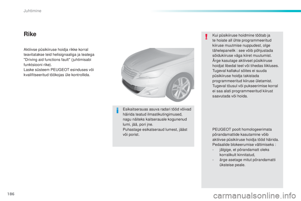 Peugeot 308 2016 Omaniku käsiraamat (in Estonian) 186
308_et_Chap06_conduite_ed02-2015
Aktiivse püsikiiruse hoidja rikke korral
teavitatakse teid helisignaaliga ja teatega
"Driving aid functions fault" ( juhtimisabi
funktsiooni rike).
Las Peugeot 308 2016 Omaniku käsiraamat (in Estonian) 186
308_et_Chap06_conduite_ed02-2015
Aktiivse püsikiiruse hoidja rikke korral
teavitatakse teid helisignaaliga ja teatega
"Driving aid functions fault" ( juhtimisabi
funktsiooni rike).
Las