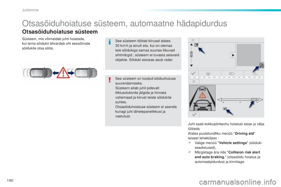 Peugeot 308 2016 Omaniku käsiraamat (in Estonian) 190
308_et_Chap06_conduite_ed02-2015
otsasõiduhoiatuse süsteem, automaatne hädapidurdus
Otsasõiduhoiatuse süsteem
Juht saab kokkupõrkeohu hoiatust sisse ja välja
lülitada.
Alates puutetundlik Peugeot 308 2016 Omaniku käsiraamat (in Estonian) 190
308_et_Chap06_conduite_ed02-2015
otsasõiduhoiatuse süsteem, automaatne hädapidurdus
Otsasõiduhoiatuse süsteem
Juht saab kokkupõrkeohu hoiatust sisse ja välja
lülitada.
Alates puutetundlik