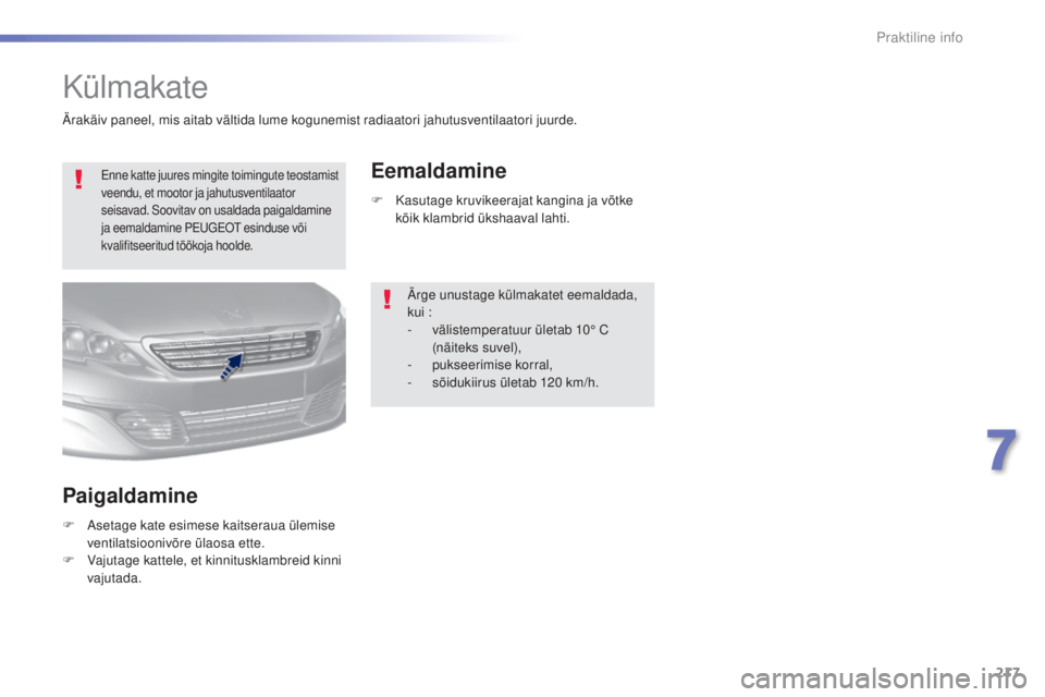 Peugeot 308 2016  Omaniku käsiraamat (in Estonian) 217
308_et_Chap07_info-pratiques_ed02-2015
Külmakate
enne katte juures mingite toimingute teostamist 
veendu, et mootor ja jahutusventilaator 
seisavad. Soovitav on usaldada paigaldamine 
ja eemaldam