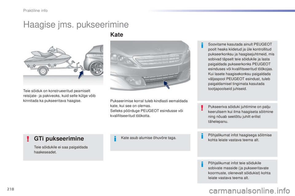 Peugeot 308 2016  Omaniku käsiraamat (in Estonian) 218
308_et_Chap07_info-pratiques_ed02-2015
Haagise jms. pukseerimine
Soovitame kasutada ainult Peugeot 
p oolt heaks kiidetud ja üle kontrollitud 
pukseerkonksu ja haagisejuhtmeid, mis 
sobivad täps